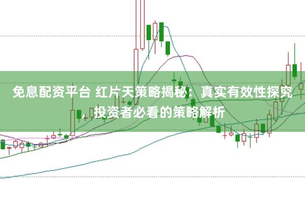 免息配资平台 红片天策略揭秘：真实有效性探究，投资者必看的策略解析