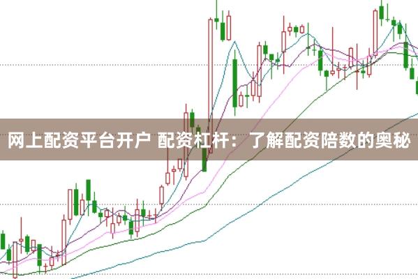网上配资平台开户 配资杠杆：了解配资陪数的奥秘