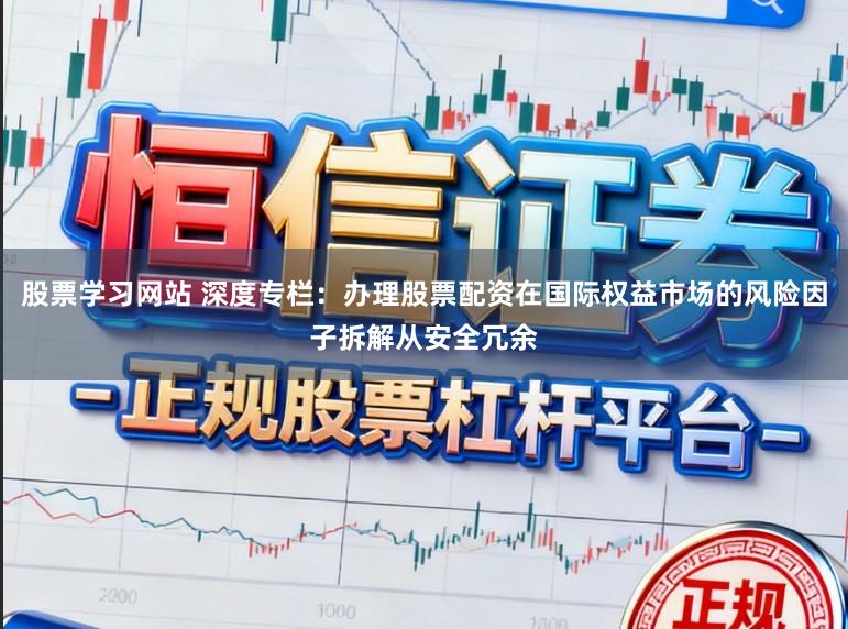 股票学习网站 深度专栏：办理股票配资在国际权益市场的风险因子拆解从安全冗余