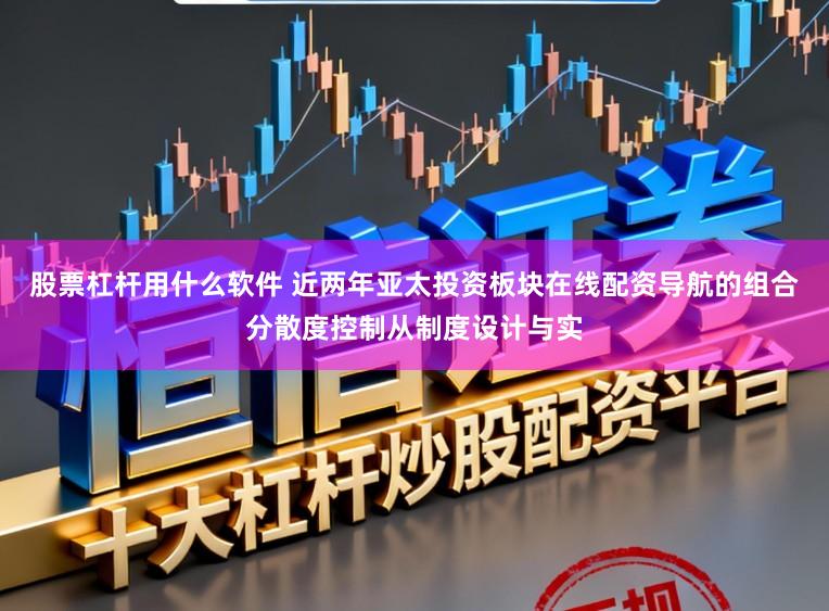 股票杠杆用什么软件 近两年亚太投资板块在线配资导航的组合分散度控制从制度设计与实