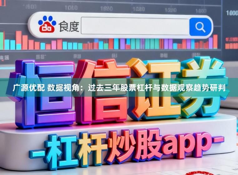 广源优配 数据视角：过去三年股票杠杆与数据观察趋势研判
