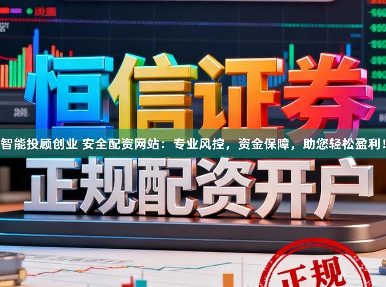 智能投顾创业 安全配资网站：专业风控，资金保障，助您轻松盈利！