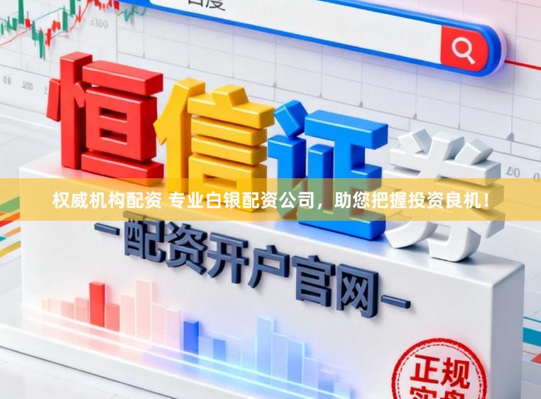权威机构配资 专业白银配资公司,助您把握投资良机!