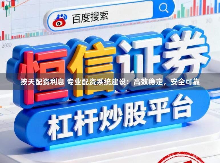 按天配资利息 专业配资系统建设：高效稳定，安全可靠