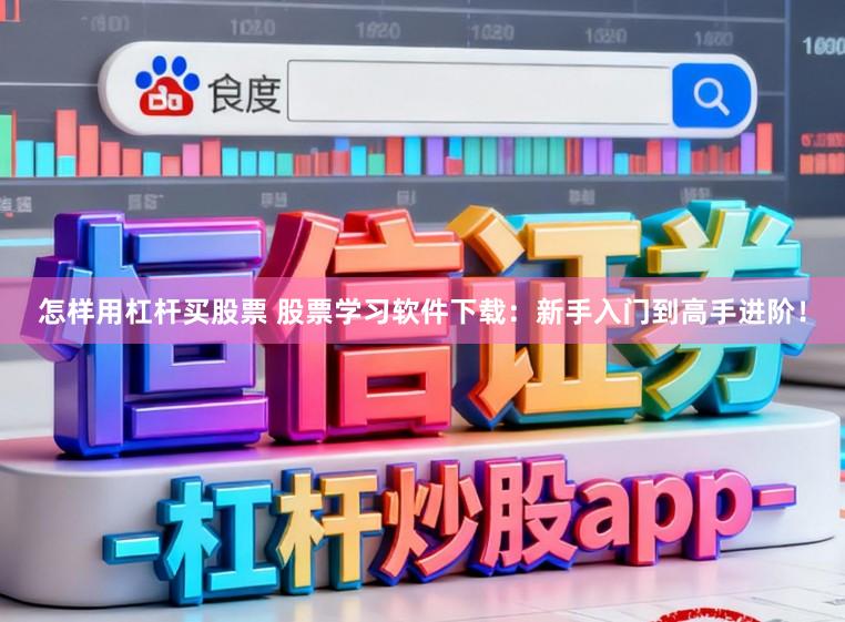 怎样用杠杆买股票 股票学习软件下载：新手入门到高手进阶！