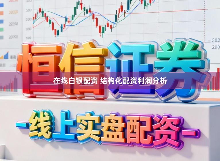 在线白银配资 结构化配资利润分析