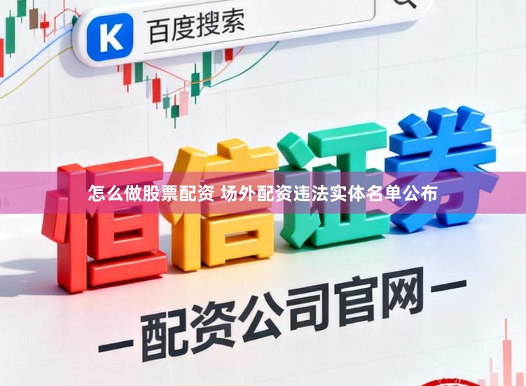 怎么做股票配资 场外配资违法实体名单公布