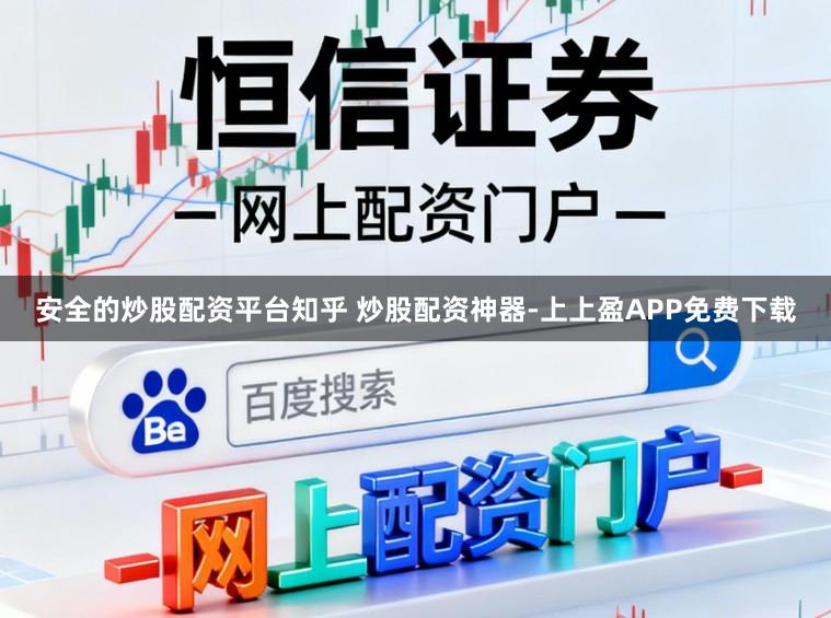 安全的炒股配资平台知乎 炒股配资神器-上上盈APP免费下载
