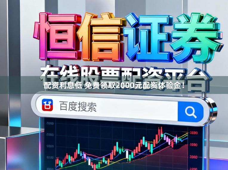 配资利息低 免费领取2000元配资体验金！