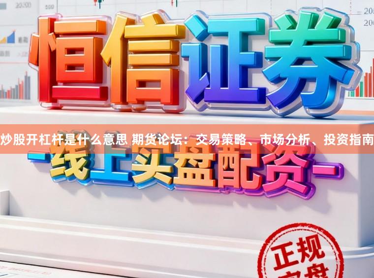 炒股开杠杆是什么意思 期货论坛：交易策略、市场分析、投资指南