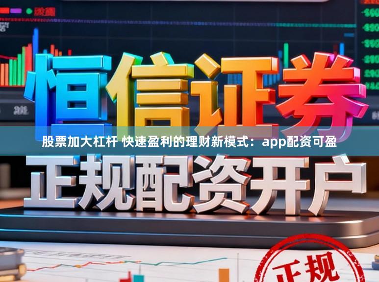 股票加大杠杆 快速盈利的理财新模式：app配资可盈