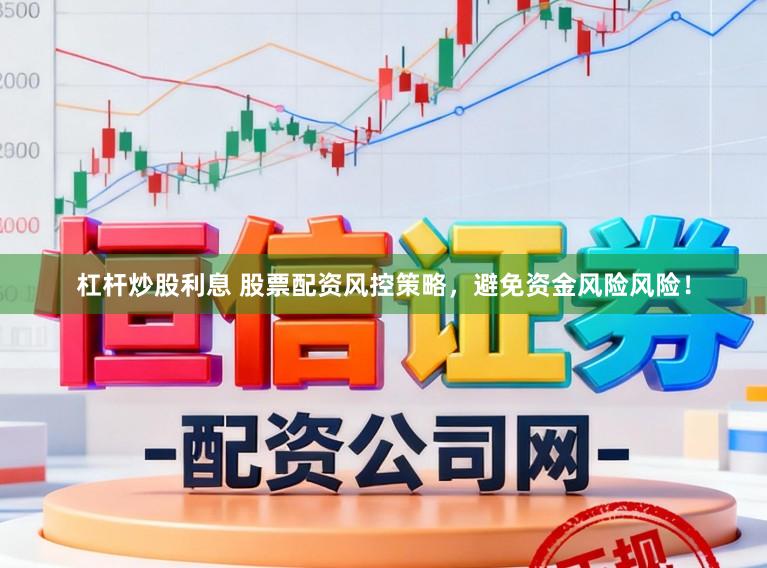 杠杆炒股利息 股票配资风控策略，避免资金风险风险！