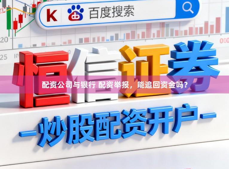 配资公司与银行 配资举报，能追回资金吗？