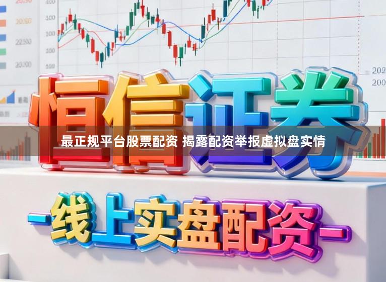 最正规平台股票配资 揭露配资举报虚拟盘实情