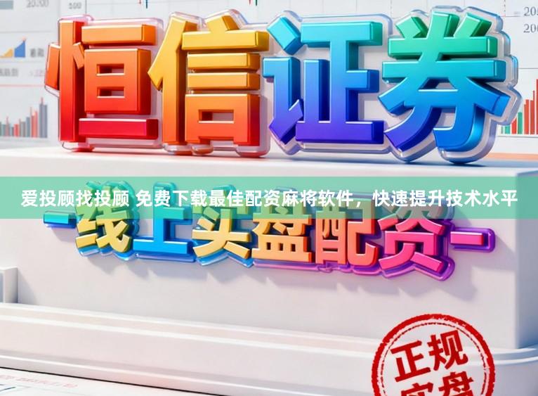 爱投顾找投顾 免费下载最佳配资麻将软件，快速提升技术水平