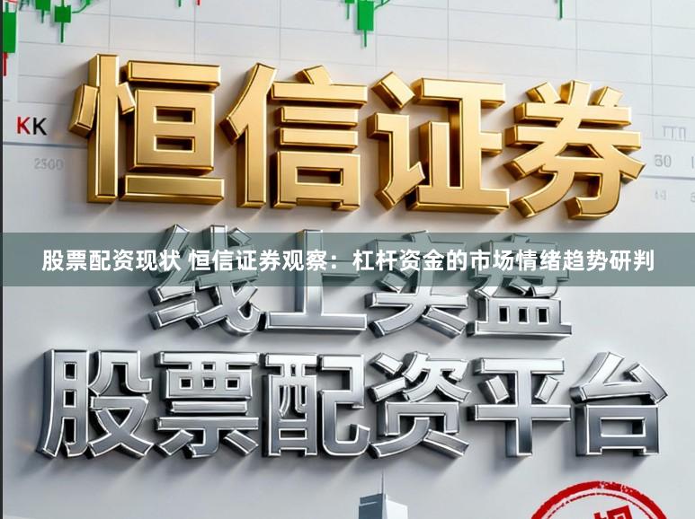 股票配资现状 恒信证券观察：杠杆资金的市场情绪趋势研判